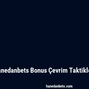 Hanedanbets Bonus Çevrim Taktikleri