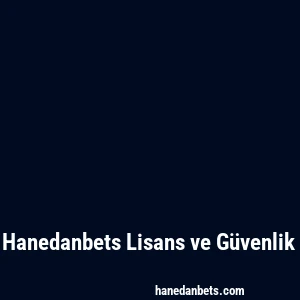 Hanedanbets Lisans ve Güvenlik