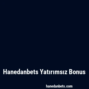 Hanedanbets Yatırımsız Bonus